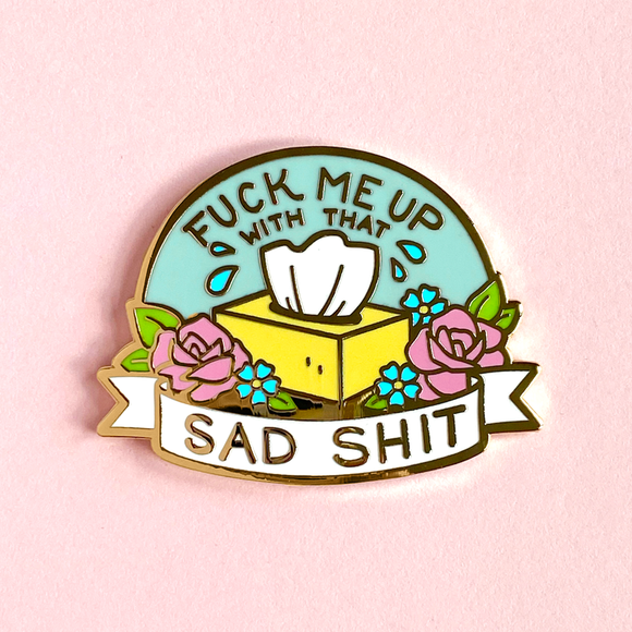 Fuck Me Up With That Sad Shit Pin